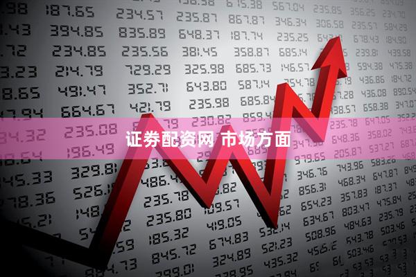 证劵配资网 市场方面